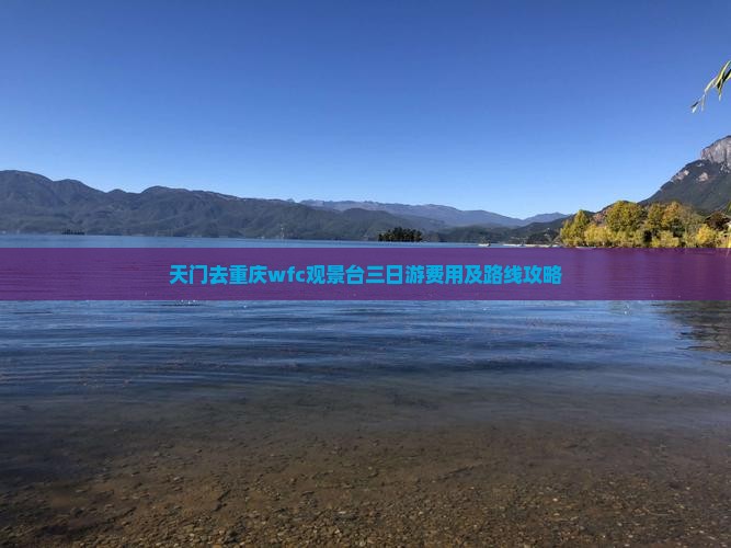 天门去重庆wfc观景台三日游费用及路线攻略