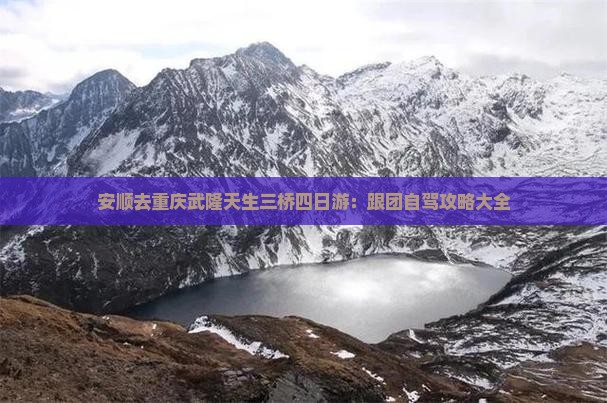 安顺去重庆武隆天生三桥四日游：跟团自驾攻略大全