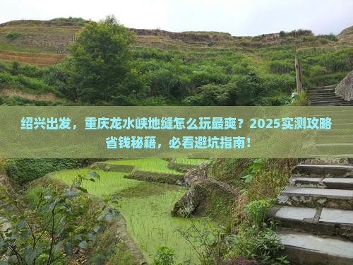 绍兴到重庆龙水峡地缝哪里玩 绍兴到重庆龙水峡地缝哪里玩