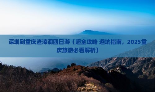 深圳去重庆渣滓洞四日游