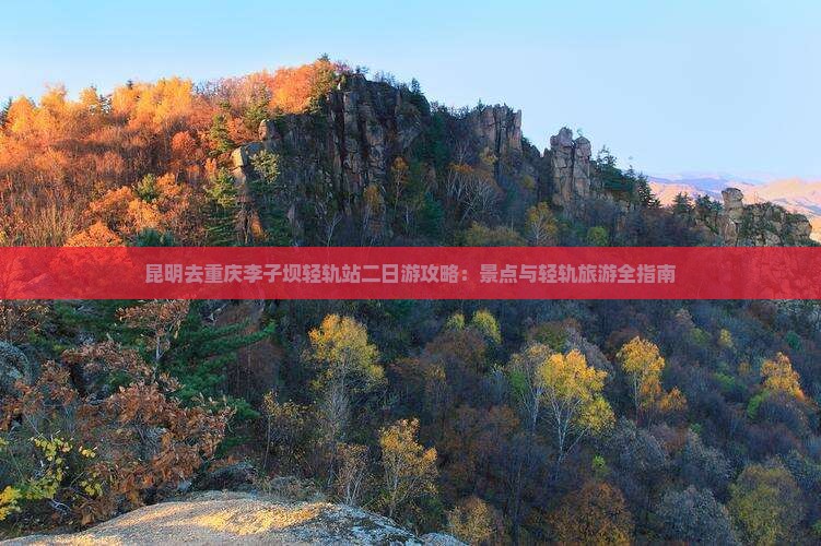 昆明去重庆李子坝轻轨站二日游