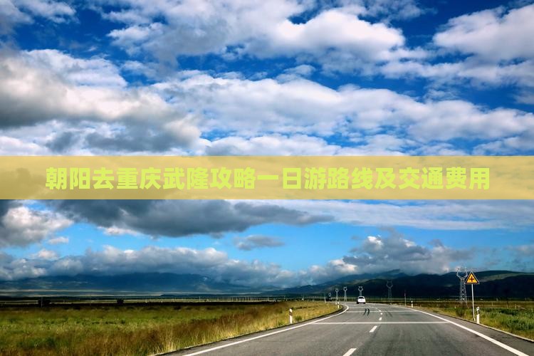 朝阳去重庆武隆攻略