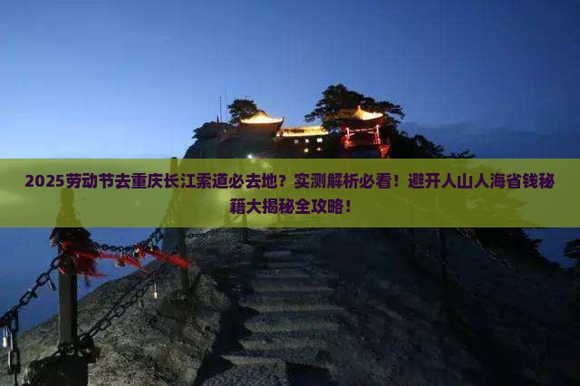劳动节去重庆长江索道必去地