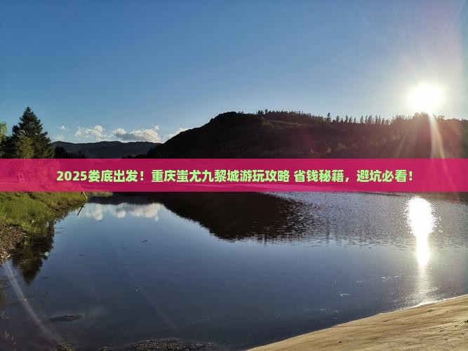 娄底到重庆蚩尤九黎城景点