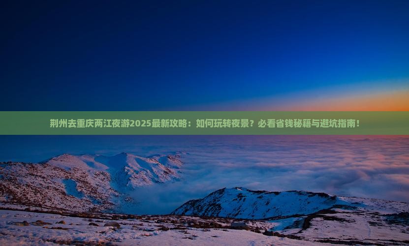 荆州去重庆两江夜游攻略