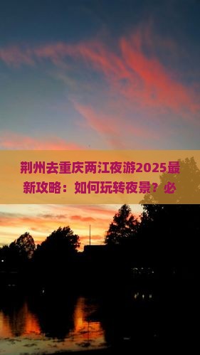 荆州去重庆两江夜游攻略