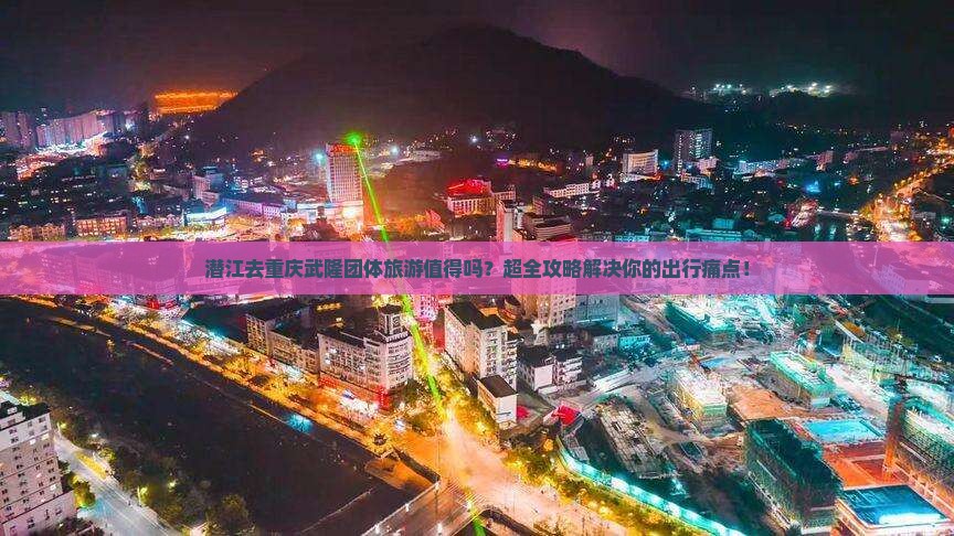 潜江去重庆武隆团体旅游