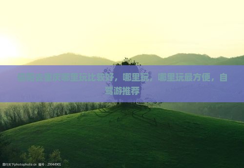 信阳去重庆哪里玩