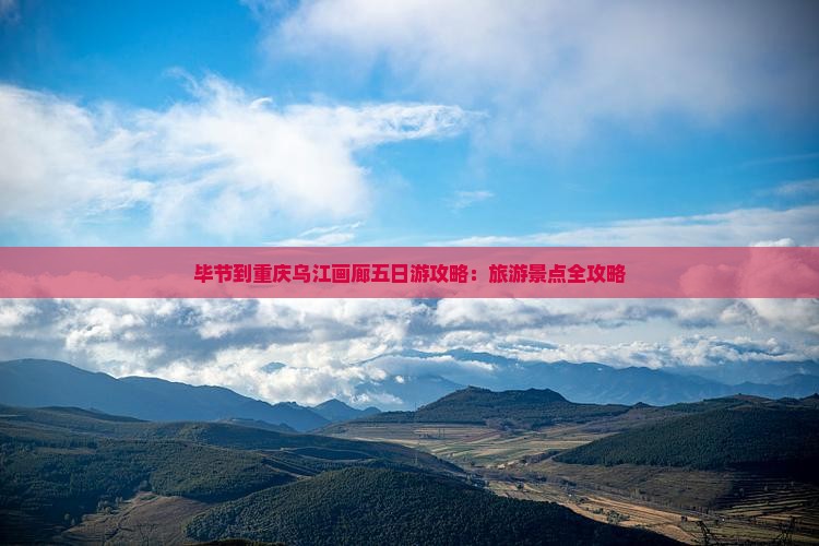 毕节到重庆乌江画廊五日游