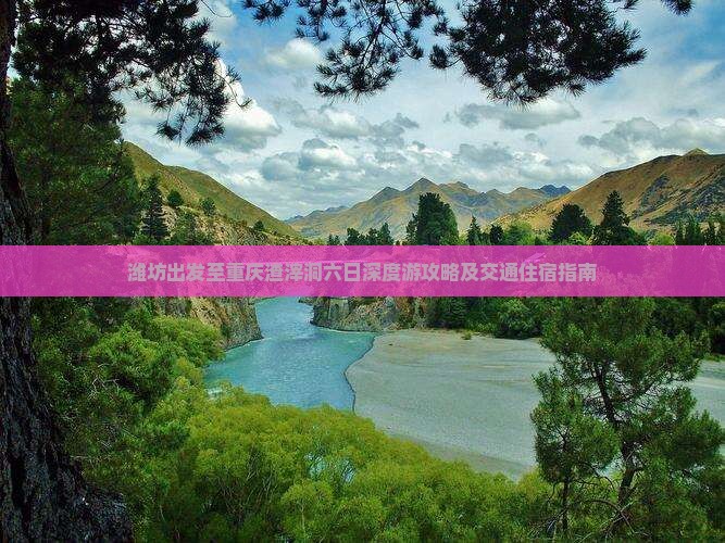 潍坊出发至重庆渣滓洞六日深度游攻略及交通住宿指南