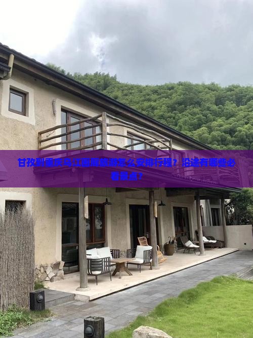 甘孜到重庆乌江画廊旅游怎么安排行程？沿途有哪些必看景点？