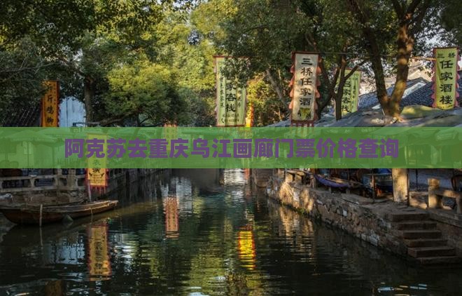 阿克苏去重庆乌江画廊门票价格查询