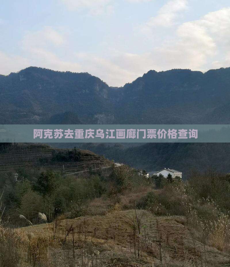 阿克苏去重庆乌江画廊门票价格查询