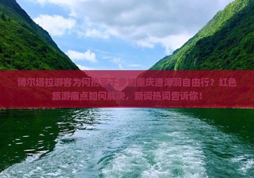 博尔塔拉游客为何热衷于参加重庆渣滓洞自由行？红色旅游痛点如何解决，新词热词告诉你！