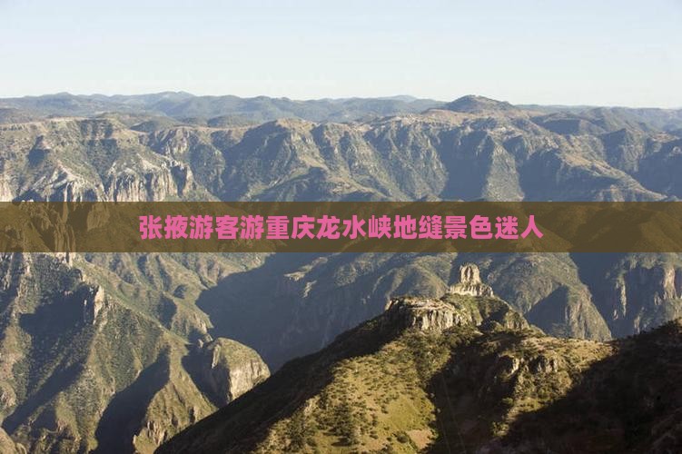 张掖游客游重庆龙水峡地缝景色迷人