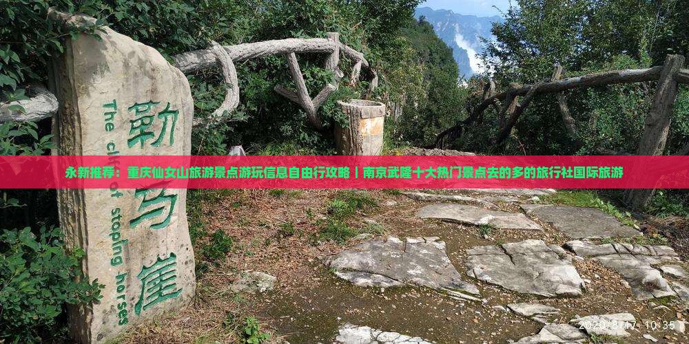 永新推荐：重庆仙女山旅游景点游玩信息自由行攻略｜南京武隆十大热门景点去的多的旅行社国际旅游