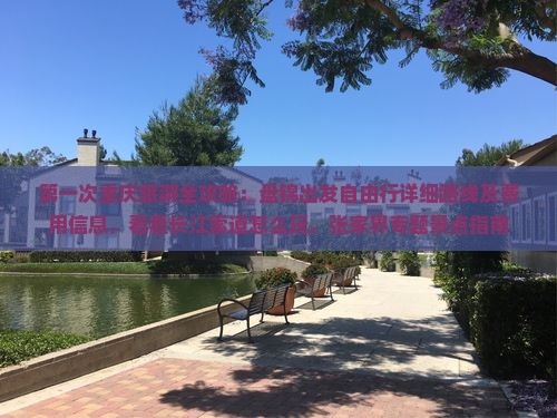 第一次重庆旅游全攻略：盘锦出发自由行详细路线及费用信息，看看长江索道怎么玩，张家界专题景点指南