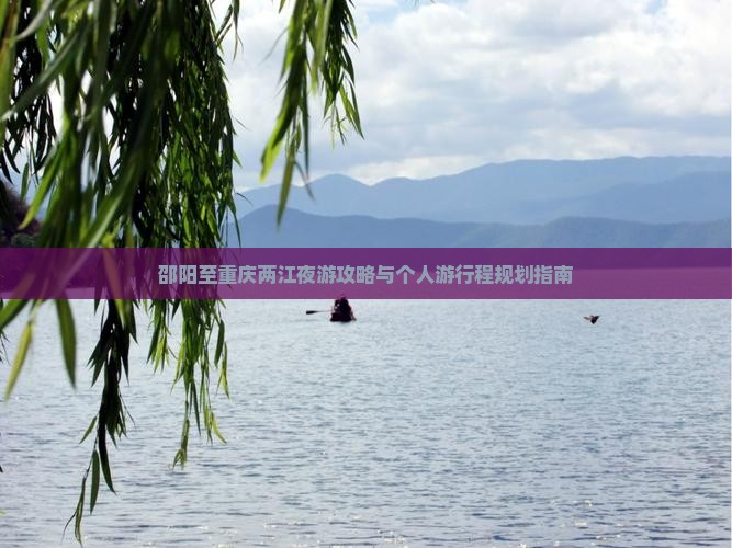 邵阳至重庆两江夜游攻略与个人游行程规划指南