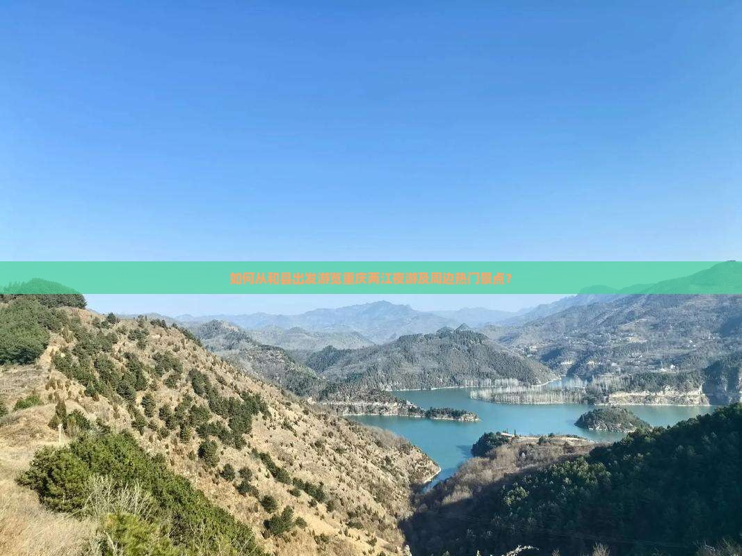 如何从和县出发游览重庆两江夜游及周边热门景点？