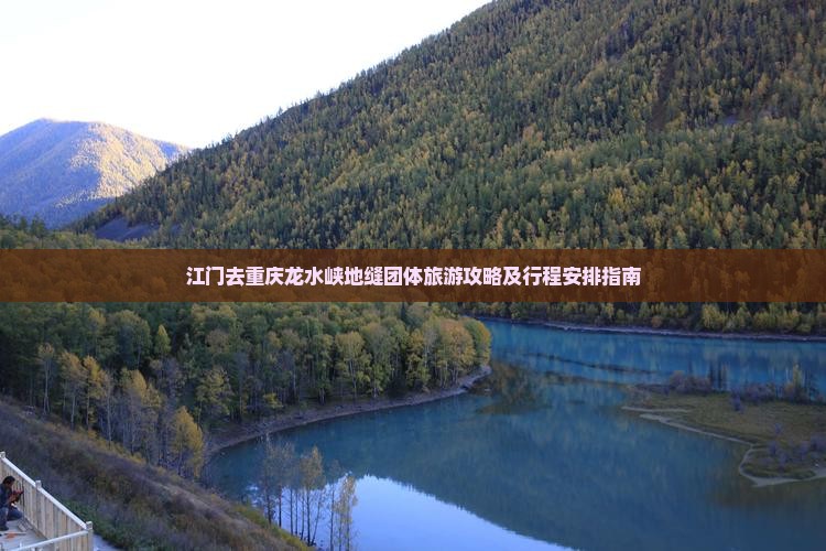 江门去重庆龙水峡地缝团体旅游攻略及行程安排指南