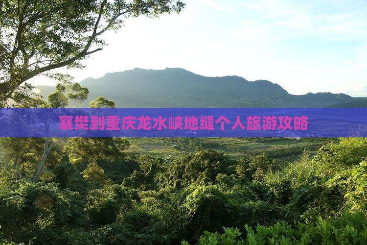 襄樊到重庆龙水峡地缝个人旅游攻略