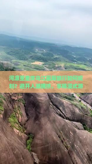 河源至重庆乌江画廊旅行如何规划？避开人潮拥挤，享柿浸式游览新体验！