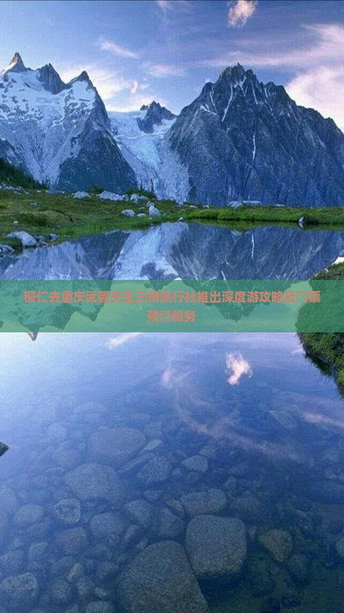 铜仁去重庆武隆天生三桥旅行社推出深度游攻略及门票预订服务