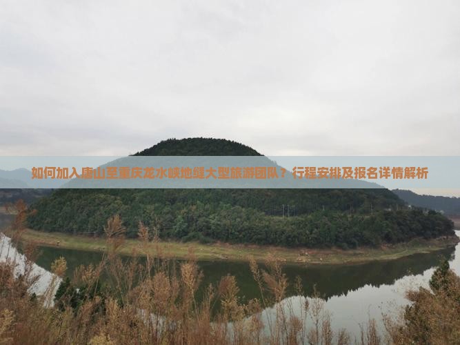如何加入唐山至重庆龙水峡地缝大型旅游团队？行程安排及报名详情解析