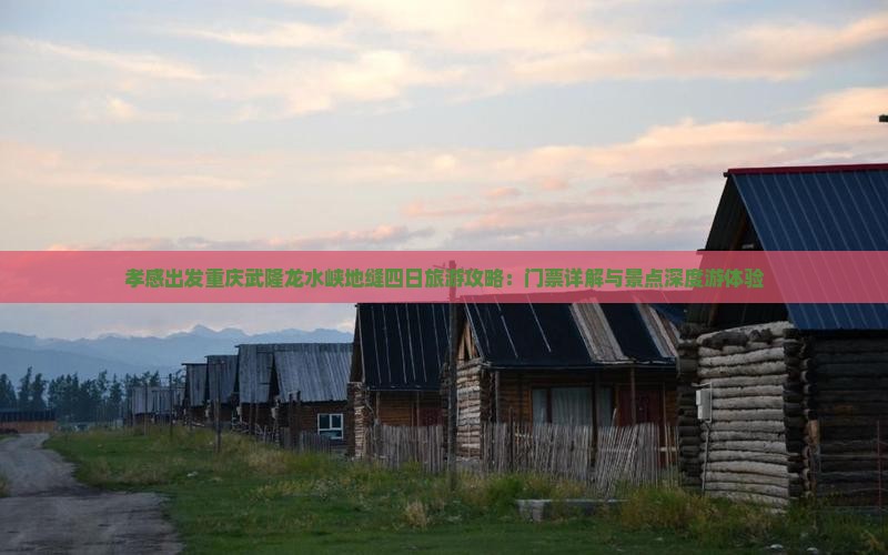 孝感出发重庆武隆龙水峡地缝四日旅游攻略：门票详解与景点深度游体验