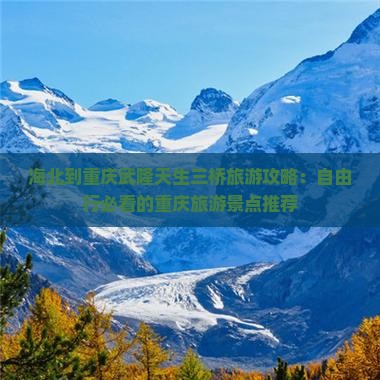 海北到重庆武隆天生三桥旅游攻略：自由行必看的重庆旅游景点推荐