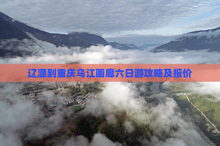 辽源到重庆乌江画廊六日游攻略及报价
