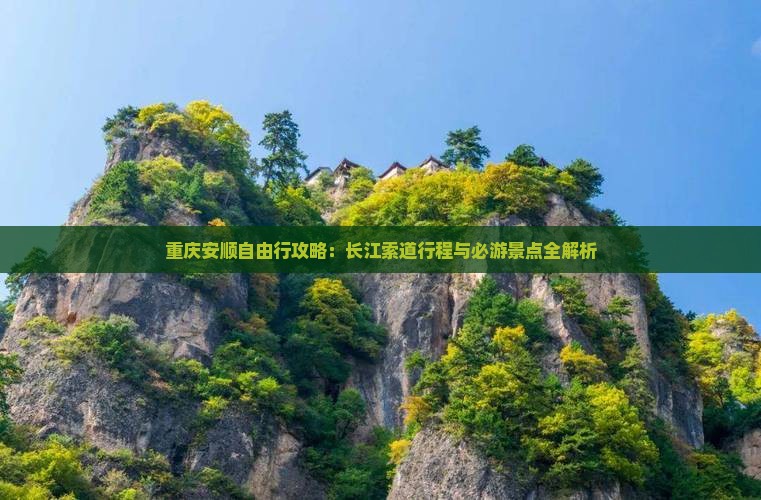 重庆安顺自由行攻略：长江索道行程与必游景点全解析