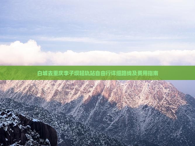 白城去重庆李子坝轻轨站自由行详细路线及费用指南