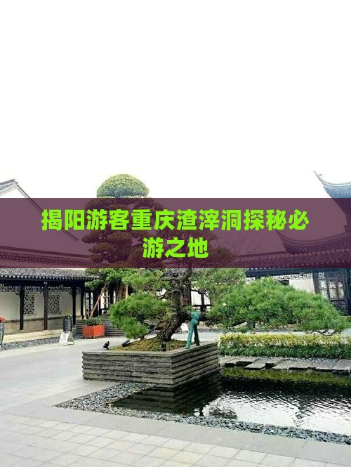 揭阳游客重庆渣滓洞探秘必游之地