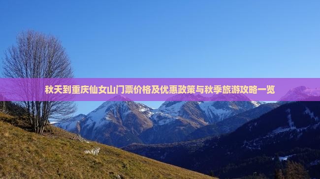 秋天到重庆仙女山门票价格及优惠政策与秋季旅游攻略一览