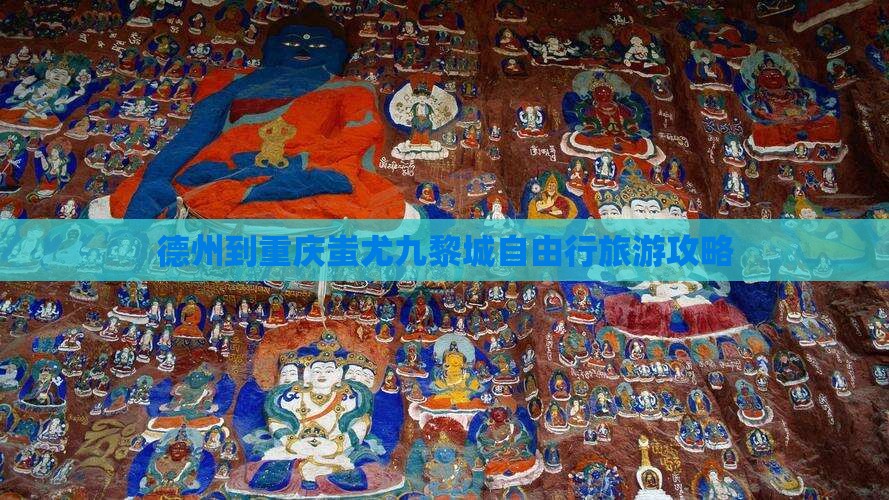 德州到重庆蚩尤九黎城自由行旅游攻略