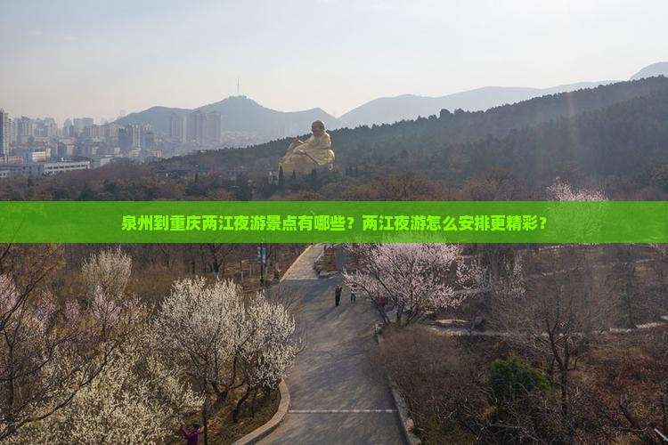 泉州到重庆两江夜游景点有哪些？两江夜游怎么安排更精彩？