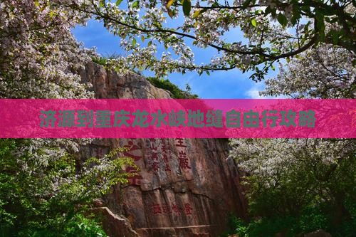 济源到重庆龙水峡地缝自由行攻略 济源到重庆龙水峡地缝自由行攻略