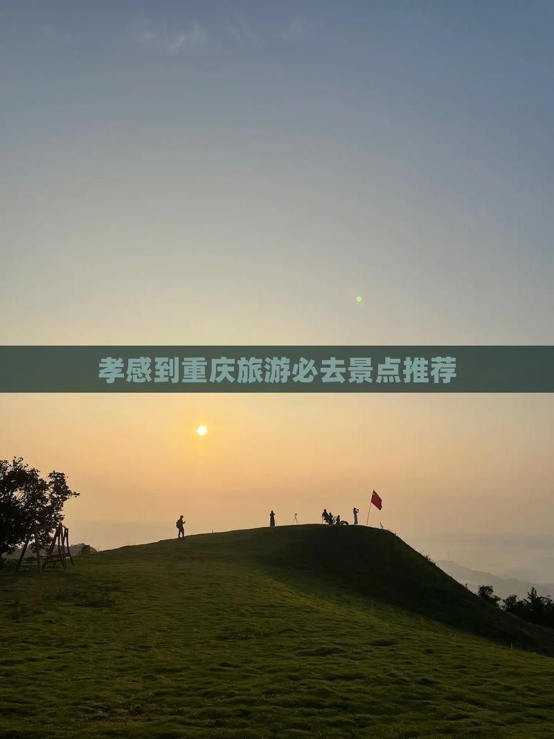 孝感到重庆旅游必去景点推荐