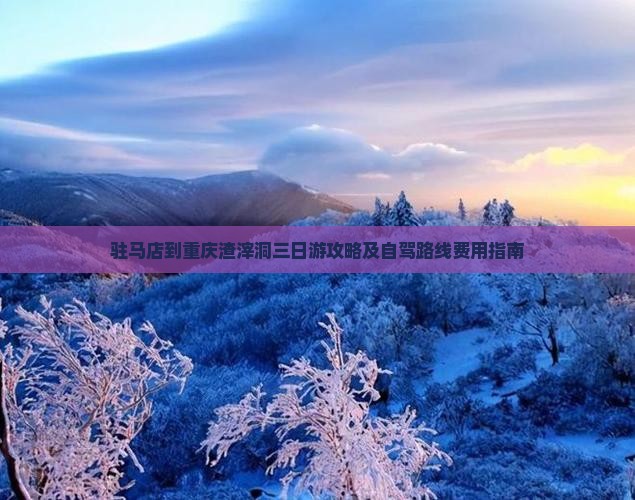 驻马店到重庆渣滓洞三日游攻略及自驾路线费用指南