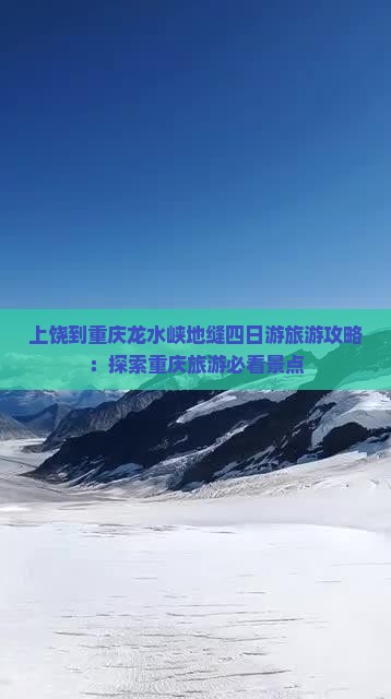 上饶到重庆龙水峡地缝四日游旅游攻略：探索重庆旅游必看景点
