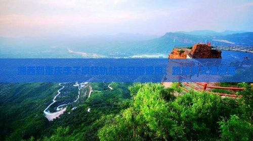 湘西到重庆李子坝轻轨站五日游费用、路线及交通指南