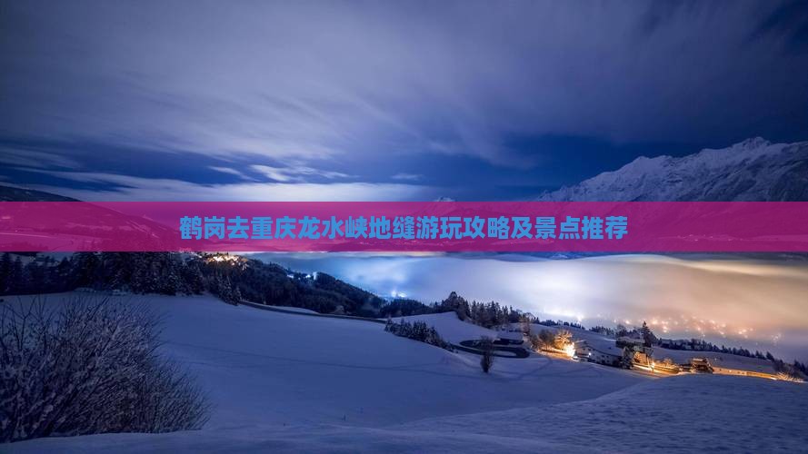 鹤岗去重庆龙水峡地缝游玩攻略及景点推荐