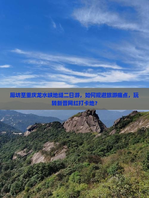 廊坊至重庆龙水峡地缝二日游，如何规避旅游痛点，玩转新晋网红打卡地？