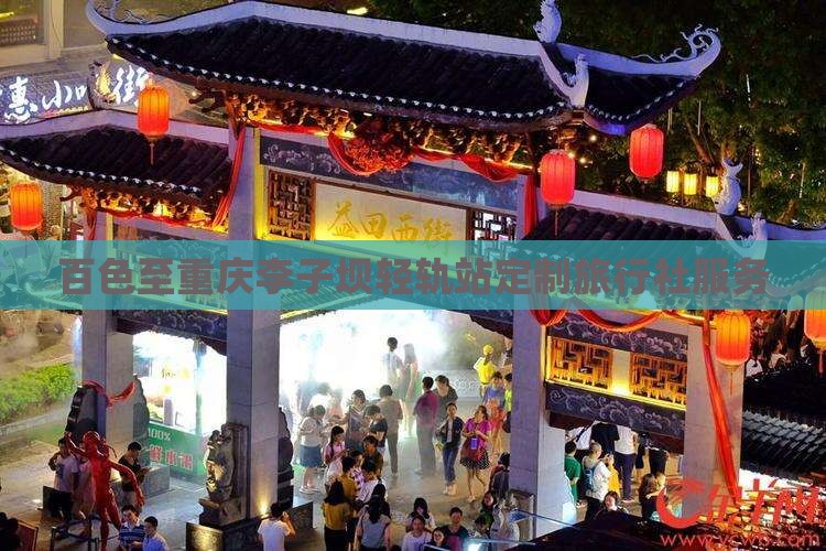 百色至重庆李子坝轻轨站定制旅行社服务
