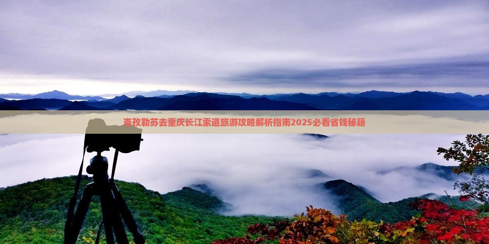 克孜勒苏去重庆长江索道景点
