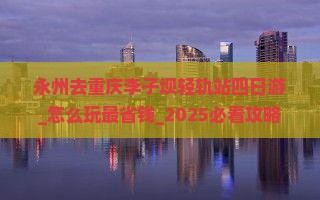 永州去重庆李子坝轻轨站四日游