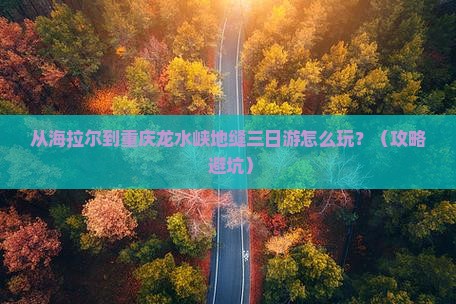 海拉尔到重庆龙水峡地缝三日游
