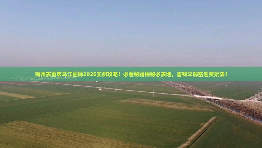 梅州去重庆乌江画廊必去地