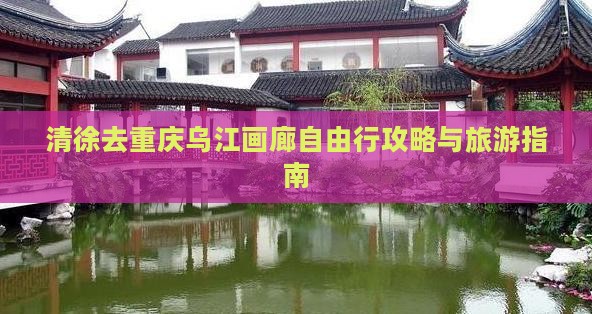 清徐去重庆乌江画廊自由行